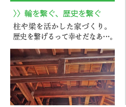 〉〉輪を繋ぐ、歴史を繋ぐ 柱や梁を活かした家づくり。歴史を繋げるって幸せだなあ…。